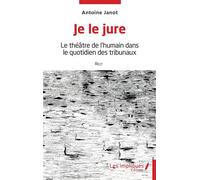 Je le jure Le théâtre de l'humain dans le quotidien des tribunaux - Antoine Janot - Les Impliqués - broché - Etude