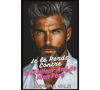 Je le Perds Contre le Meilleur Ami de Mon Père: Une différence d'âge, la romance du meilleur ami de papa