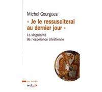Je le ressusciterai au dernier jour La singularité de l'espérance chrétienne - Michel Gourgues - Cerf - broché - Essai