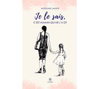 Je le sais, c'est maman qui me l'a dit - Morgane Lahaye - Le Lys Bleu - broché - Témoignage