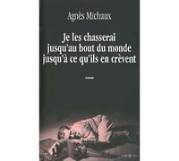 Je les chasserai jusqu'au bout du monde jusqu'à ce qu'ils en crèvent - Agnès Michaux - Editions N.1 - broché - Roman