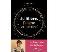 Je libère, j'aligne et j'attire Les protocoles de Sabbyne - Sabbyne - Jouvence - broché - Guide
