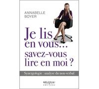 Je lis en vous...savez-vous lire en moi ? Synergologie : analyse du non-verbal - Annabelle Boyer - Beliveau Editeur - broché - Essai