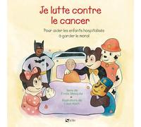 Je lutte contre le cancer: Pour aider les enfants hospitalisés à garder le moral
