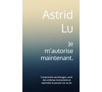 Je m’autorise maintenant.: Comprendre ses blocages, sortir des schémas inconscients et reprendre le pouvoir sur sa vie.