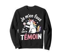 Je m’en Fous Je suis la témoin Mariage Humour EVJF Licorne Sweatshirt