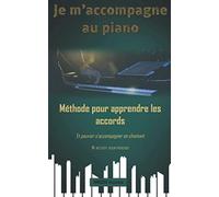 Je m'accompagne au piano - Méthode pour apprendre les accords: Et pouvoir s'accompagner en chantant - Ne nécessite aucun prérequis
