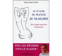 Je m'aime - Je mange - Je maigris Albert Yayon (Auteur)