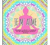 Je m'aime: Mandalas à colorier en méditant sur des affirmations positives d'amour