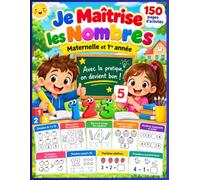 Je Maîtrise les Nombres: Un grand cahier de 150 pages d’activités mathématiques conçu pour accompagner les enfants dans l’apprentissage des nombres de façon progressive et amusante.