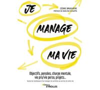 Je Manage Ma Vie - Objectifs, Pensées, Charge Mentale, Vie Pro/Vie Perso, Projets - Toutes Les Techniques D'un Manager De Carrières Au Service De Votre Vie