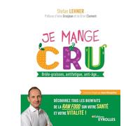 Je mange cru: Brûle-graisses, antifatigue, anti-âge... Découvrez tous les bienfaits de la raw food sur votre santé et votre vitalité !