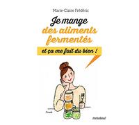 Je mange des aliments fermentés, et ça me fait du bien !: Fermentation, conservation, dégustation !