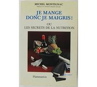 Je mange donc je maigris ou les secrets de la nutrition: LA CELEBRE METHODE QUI A REVOLUTIONNE LA DIETETIQUE MODERNE (NOUVELLE EDITION MI