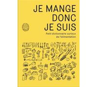 Je Mange Donc Je Suis - Petit Dictionnaire Curieux De L'alimentation