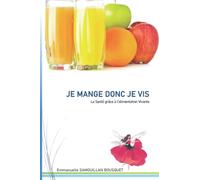 Je mange donc je vis: La Santé grâce à l'alimentation vivante