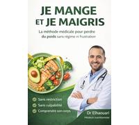 JE MANGE ET JE MAIGRIS: La méthode médicale pour perdre du poids sans régime ni frustration