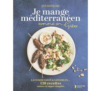 Je mange méditerranéen comme en Grèce La cuisine santé & saveurs en 120 recettes saines et super simples - Evi Siougari - Thierry Souccar Eds - broché - Guide