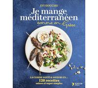 Je mange méditerrannéen comme en Grèce: La cuisine santé & saveurs en 120 recettes saines et super simples