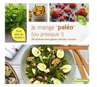 Je mange paléo (ou presque)!: 50 plats sans gluten, lactose, ni sucre