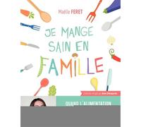 Je mange sain en famille Quand l'alimentation peut être source de bonne santé. - Maëlle Feret - Eyrolles - broché - Guide