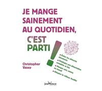 Je mange sainement au quotidien, c'est parti !: Eviter les aliments dénaturés