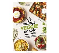 Je mange veggie ce soir Des repas végétariens en moins de 30 minutes ! - Emeline Bernard - Marabout - broché - Guide