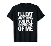 Je mangerai Tout ce Que tu mettras Devant Moi T-Shirt