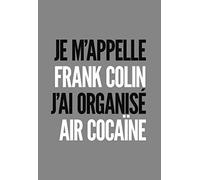 Je m'appelle Frank Colin: J'ai organisé Air Cocaïne