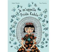 Sophie Faucher – Je m'appelle Frida Kahlo – Document jeunesse – Cartonné