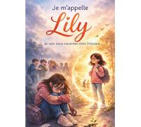 Je m'appelle Lily: Je vais vous racontez mon histoire