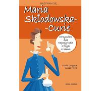 Je m'appelle Maria Sklodowska-Curie