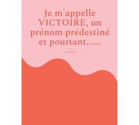 Je m'appelle Victoire, un prénom prédestiné et pourtant......