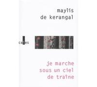 Je marche sous un ciel de traîne Maylis de Kerangal (Auteur)