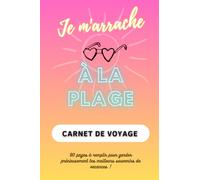 Je m'arrache à la plage: Carnet de voyage à remplir pour organiser vos vacances et conserver précieusement vos meilleurs souvenirs