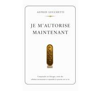 JE M'AUTORISE MAINTENANT: Comprendre ses blocages, sortir des schémas inconscients et reprendre le pouvoir sur sa vie.