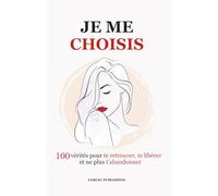 Je me choisis: 100 vérités pour te retrouver, te libérer et ne plus t’abandonner
