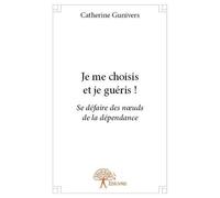 Je me choisis et je guéris !: Se défaire des nœuds de la dépendance