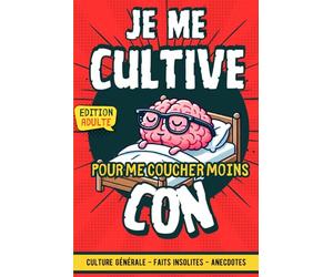 Je me cultive pour me coucher moins con: Culture générale : transformez vos moments au lit en sessions de savoir pour adultes et adolescents curieux