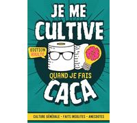Je me cultive quand je fais caca: Transformez vos moments aux toilettes en sessions de culture générale pour briller en société