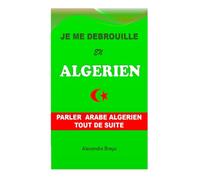 Je me Debrouille en Algerien: Parler Arabe Algerien Tout de Suite