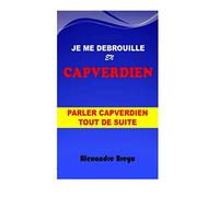 Je me Débrouille en Capverdien: Parler Capverdien Tout de Suite