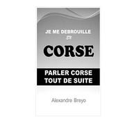 Je me Débrouille en Corse: Parler Corse Tout de Suite