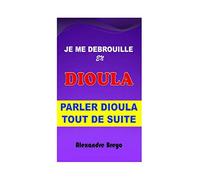 Je me Debrouille en Dioula: Parler Dioula tout de suite