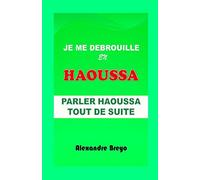 Je me Debrouille en Haoussa: Parler Haoussa Tout de Suite