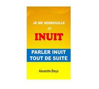 Je me Debrouille en INUIT: Parler INUIT Tout de Suite