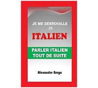 Je Me Debrouille En Italien: Parler Italien Tout De Suite