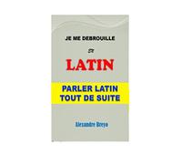 Je me Debrouille en Latin: Parler Latin Tout de Suite