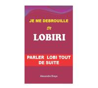 Je me Débrouille en Lobiri: Parler Lobi Tout de Suite