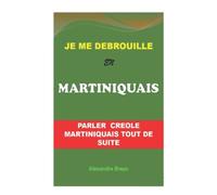 Je me Débrouille en Martiniquais: Parler Créole Martiniquais Tout de Suite